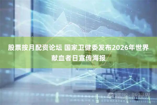 股票按月配资论坛 国家卫健委发布2026年世界献血者日宣传海报